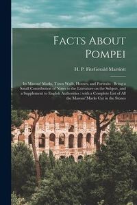 Produktbild: Facts About Pompei: Its Masons' Marks, Town Walls, Houses, and Portraits: Being a Small Contribution of Notes to the Literature on the Sub