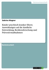 Produktbild: Kinder psychisch kranker Eltern. Auswirkungen auf die kindliche Entwicklung, Resilienzforschung und Pr&auml;ventivma&szlig;nahmen