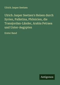 Produktbild: Ulrich Jasper Seetzen's Reisen durch Syrien, Pal&auml;stina, Ph&ouml;nicien, die Transjordan-L&auml;nder, Arabia Petraea und Unter-Aegypten