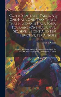 Produktbild: Coffin's Interest Tables At One-half, One, Two, Three, Three-and-one Half, Four, Four-and-one-half, Five, Six, Seven, Eight And Ten Per-cent, Per Annu