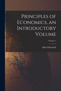 Produktbild: Principles of Economics, an Introductory Volume; Volume 1