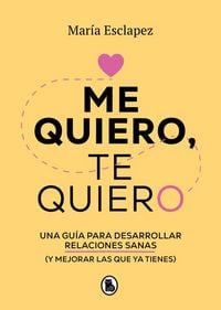 Produktbild: Me Quiero, Te Quiero: Una Gu&iacute;a Para Desarrollar Relaciones Sanas (Y Mejorar Las Que YA Tienes) / Love Me Love You. Say No to Toxic People