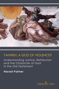 Produktbild: Yahweh, A God of Violence?: Understanding Justice, Retribution and the Character of God in the Old Testament
