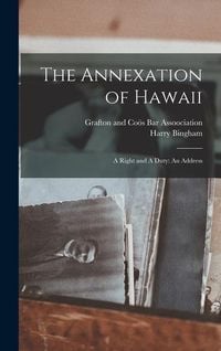 Bild vom Artikel The Annexation of Hawaii: A Right and A Duty: An Address vom Autor Harry Bingham