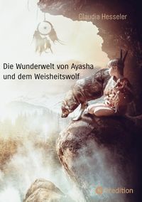 Produktbild: Die Wunderwelt von Ayasha und dem Weisheitswolf - Schamanische Weisheiten und ein Naturzauber Abenteuer f&uuml;r die ganze Familie