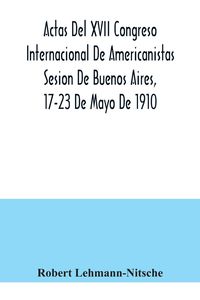 Produktbild: Actas Del XVII Congreso Internacional De Americanistas Sesion De Buenos Aires, 17-23 De Mayo De 1910