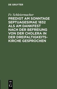 Produktbild: Predigt am Sonntage Septuagesimae 1832 als am Dankfest nach der Befreiung von der Cholera in der Dreifaltigkeitskirche gesprochen