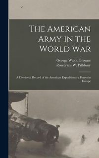 Produktbild: The American Army in the World War: A Divisional Record of the American Expeditionary Forces in Europe