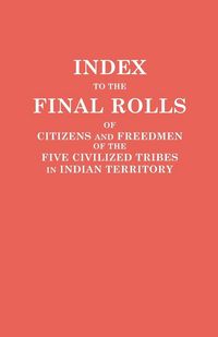 Produktbild: Index to the Final Rolls of Citizens and Freedmen of the Five Civilized Tribes in Indian Territory. Prepared by the [Dawes] Commission and Commissione