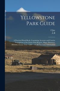 Produktbild: Yellowstone Park Guide; a Practical Hand-book, Containing Accurate and Concise Descriptions of the Entire Park Region, Maps, Distances, Altitudes, Gey