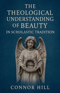 Produktbild: The Theological Understanding of Beauty in Scholastic Tradition