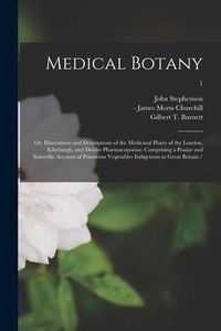 Produktbild: Medical Botany; or, Illustrations and Descriptions of the Medicinal Plants of the London, Edinburgh, and Dublin Pharmacopoeias: Comprising a Poular an