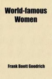 Produktbild: World Famous Women; Types of Female Heroism, Beauty, and Influence from the Earliest Ages to the Present Time