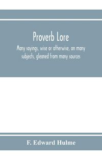 Produktbild: Proverb lore; many sayings, wise or otherwise, on many subjects, gleaned from many sources