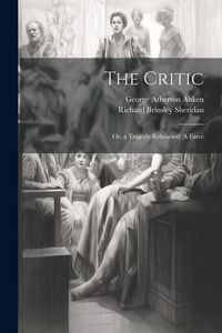 Produktbild: The Critic: Or, a Tragedy Rehearsed: A Farce