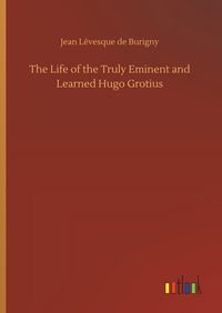 Produktbild: The Life of the Truly Eminent and Learned Hugo Grotius