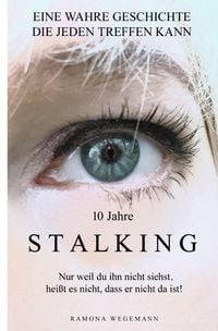 Produktbild: 10 Jahre Stalking - Nur weil Du ihn nicht siehst, hei&szlig;t es nicht, dass er nicht da ist! (Schwarz/Wei&szlig; Ausgabe)