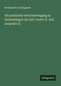 Produktbild: Die politische reformbewegung in Siebenb&uuml;rgen zur Zeit Josef's II. und Leopold's II.