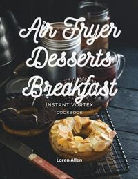 Produktbild: Air Fryer Dessert Breakfast Cookbook - Instant Vortex and All Air Fryers