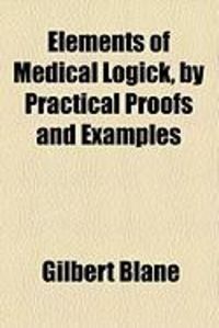 Produktbild: Elements of Medical Logick, by Practical Proofs and Examples