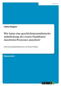 Produktbild: Wie kann eine geschichtsjournalistische Aufarbeitung des ersten Frankfurter Auschwitz-Prozesses aussehen?