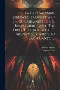 Produktbild: La Gerusalemme Liberata, Travestita In Lingua Milanese (da D. Balestrieri) [with The Orig. Text And With O. Ariosto's Synopsis To Each Canto]....