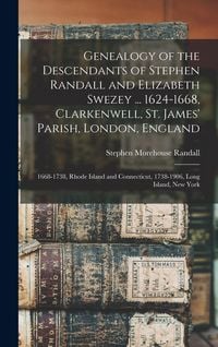 Produktbild: Genealogy of the Descendants of Stephen Randall and Elizabeth Swezey ... 1624-1668, Clarkenwell, St. James' Parish, London, England; 1668-1738, Rhode