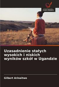 Produktbild: Uzasadnienie sta&iquest;ych wysokich i niskich wynik&oacute;w szk&oacute;&iquest; w Ugandzie