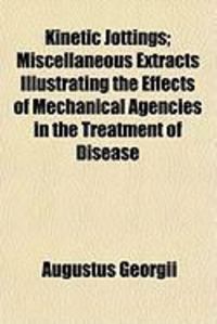 Produktbild: Kinetic Jottings; Miscellaneous Extracts Illustrating the Effects of Mechanical Agencies in the Treatment of Disease