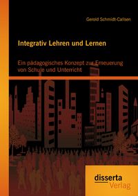 Produktbild: Integrativ Lehren und Lernen: Ein p&auml;dagogisches Konzept zur Erneuerung von Schule und Unterricht