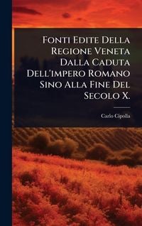 Produktbild: Fonti Edite Della Regione Veneta Dalla Caduta Dell'impero Romano Sino Alla Fine Del Secolo X.
