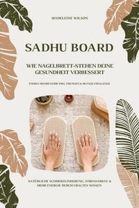 Produktbild: Sadhu Board - Wie Nagelbrett-Stehen deine Gesundheit verbessert: Nat&uuml;rliche Schmerzlinderung, Stressabbau & mehr Energie durch uraltes Wissen (Energy