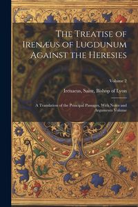 Produktbild: The Treatise of Iren&aelig;us of Lugdunum Against the Heresies; a Translation of the Principal Passages, With Notes and Arguments Volume; Volume 2