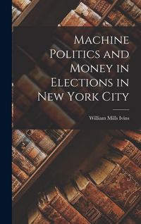 Produktbild: Machine Politics and Money in Elections in New York City