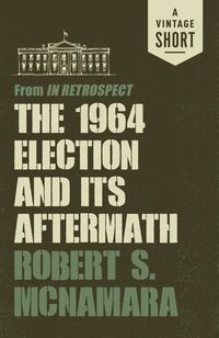 Bild vom Artikel The 1964 Election and Its Aftermath vom Autor Robert Mcnamara