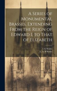 Produktbild: A Series of Monumental Brasses, Extending From the Reign of Edward I. to That of Elizabeth