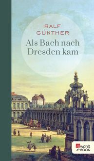 Als Bach nach Dresden kam von Ralf Günther