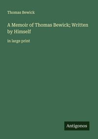 Produktbild: A Memoir of Thomas Bewick; Written by Himself