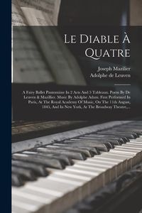 Produktbild: Le Diable &Agrave; Quatre: A Fairy Ballet Pantomime In 2 Acts And 5 Tableaux. Poem By De Leuven & Mazillier. Music By Adolphe Adam. First Perform