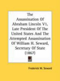 Produktbild: The Assassination of Abraham Lincoln V1, Late President of the United States and the Attempted Assassination of William H. Seward, Secretary of State