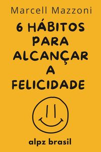 Produktbild: Os 6 H&aacute;bitos Di&aacute;rios Para Alcan&ccedil;ar A Felicidade Plena