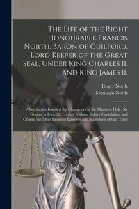 Produktbild: The Life of the Right Honourable Francis North [microform], Baron of Guilford, Lord Keeper of the Great Seal, Under King Charles II. and King James II.