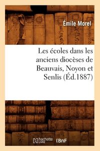 Produktbild: Les &eacute;coles dans les anciens dioc&egrave;ses de Beauvais, Noyon et Senlis (&Eacute;d.1887)