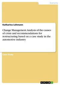 Produktbild: Change Management. Analysis of the causes of crisis and recommendations for restructuring based on a case study in the automotive industry