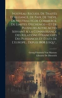 Produktbild: Nouveau Recueil De Trait&eacute;s D 'alliance, De Paix, De Treve, De Neutralit&eacute;, de Commerce, De Limites, D'echenge---Et De Plusieurs Autre Actes Servant A`l