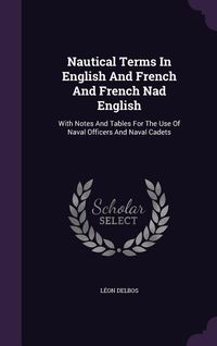 Produktbild: Nautical Terms In English And French And French Nad English: With Notes And Tables For The Use Of Naval Officers And Naval Cadets