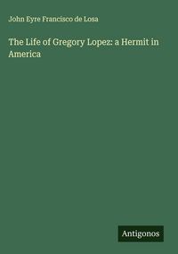 Produktbild: The Life of Gregory Lopez: a Hermit in America