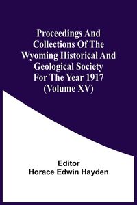 Produktbild: Proceedings And Collections Of The Wyoming Historical And Geological Society For The Year 1917 (Volume Xv)