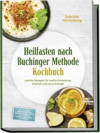 Produktbild: Heilfasten nach Buchinger Methode Kochbuch: Leichte Rezepte f&uuml;r sanfte Entlastun