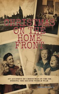 Produktbild: Christmas on the Home Front: An Account of Christmas in the U.K. During the Second World War (1939 - 1945)